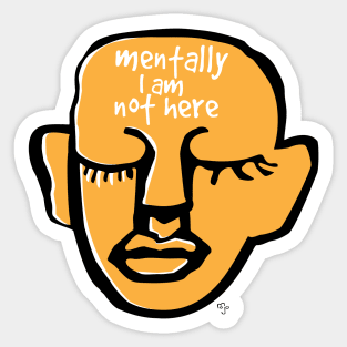 Mentally I am not here Sticker